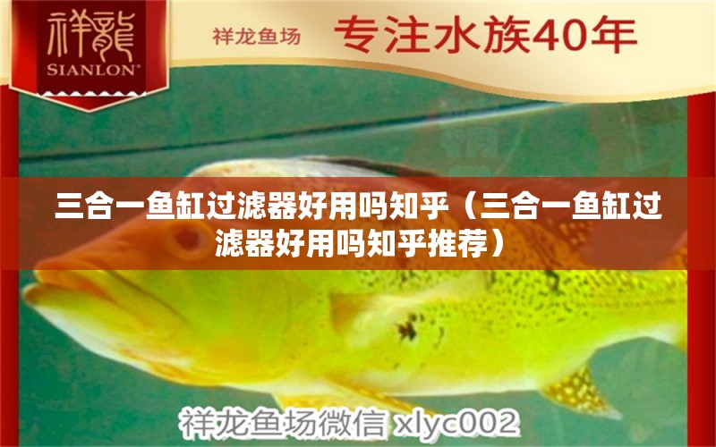 三合一魚缸過(guò)濾器好用嗎知乎（三合一魚缸過(guò)濾器好用嗎知乎推薦）