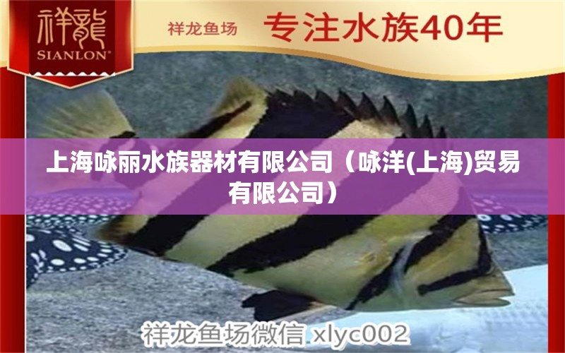 上海詠麗水族器材有限公司（詠洋(上海)貿(mào)易有限公司）