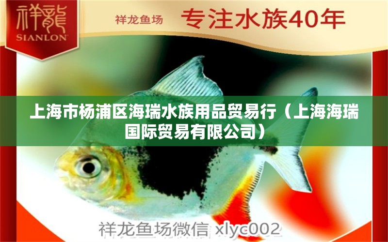 上海市楊浦區(qū)海瑞水族用品貿(mào)易行（上海海瑞國際貿(mào)易有限公司）