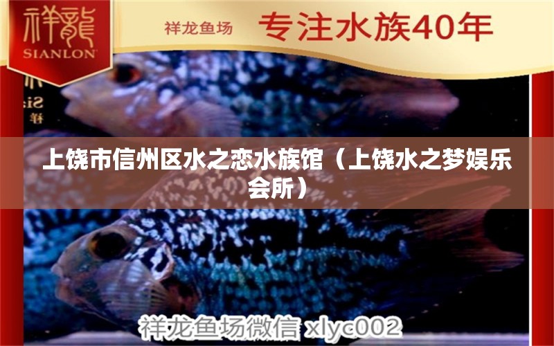 上饒市信州區(qū)水之戀水族館（上饒水之夢(mèng)娛樂(lè)會(huì)所）