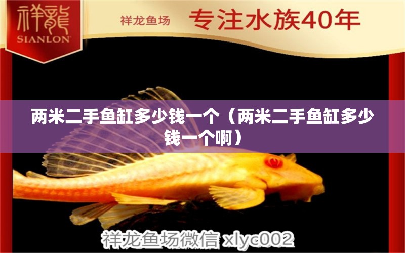 兩米二手魚缸多少錢一個（兩米二手魚缸多少錢一個?。? title=