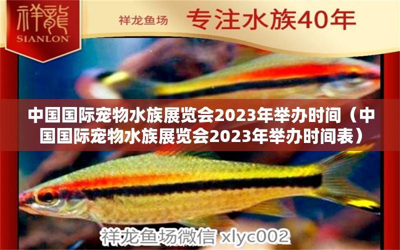 中國國際寵物水族展覽會2023年舉辦時間（中國國際寵物水族展覽會2023年舉辦時間表）