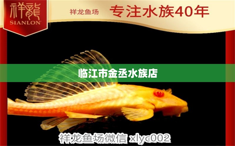 臨江市金丞水族店 全國水族館企業(yè)名錄