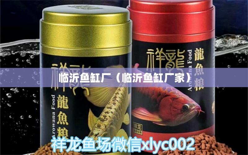 臨沂魚(yú)缸廠（臨沂魚(yú)缸廠家） 其他品牌魚(yú)缸