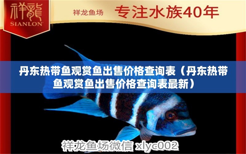 丹東熱帶魚(yú)觀賞魚(yú)出售價(jià)格查詢表（丹東熱帶魚(yú)觀賞魚(yú)出售價(jià)格查詢表最新）