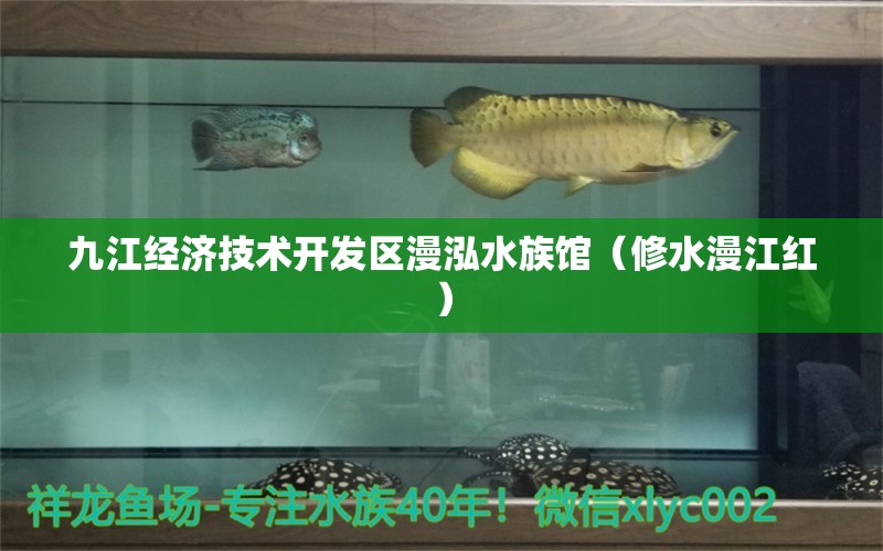 九江經(jīng)濟(jì)技術(shù)開發(fā)區(qū)漫泓水族館（修水漫江紅）