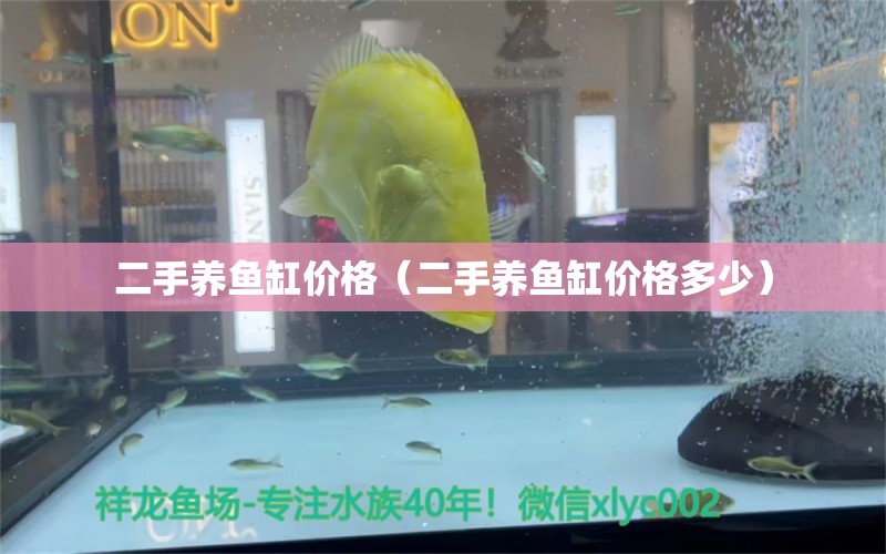 二手養(yǎng)魚(yú)缸價(jià)格（二手養(yǎng)魚(yú)缸價(jià)格多少）