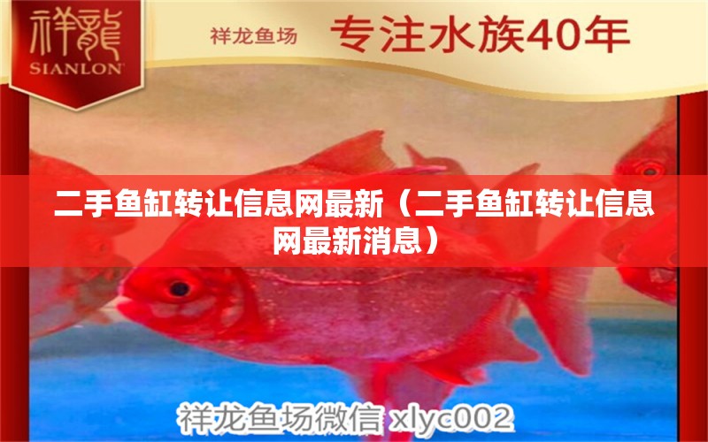 二手魚(yú)缸轉(zhuǎn)讓信息網(wǎng)最新（二手魚(yú)缸轉(zhuǎn)讓信息網(wǎng)最新消息） 祥龍魚(yú)場(chǎng)