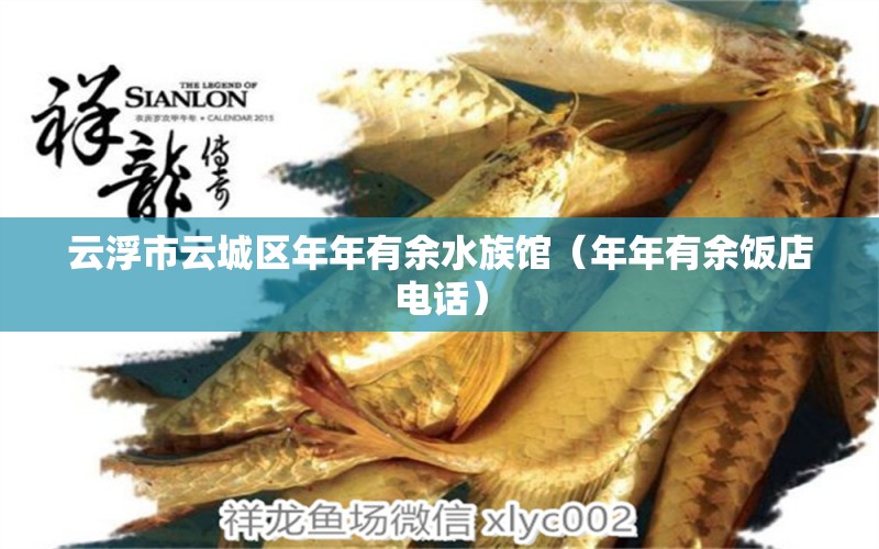 云浮市云城區(qū)年年有余水族館（年年有余飯店電話） 全國水族館企業(yè)名錄