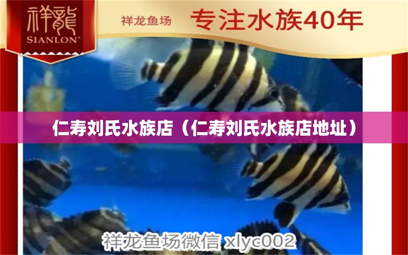 仁壽劉氏水族店（仁壽劉氏水族店地址）