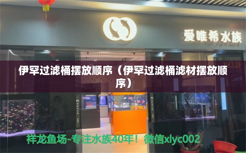 伊罕過濾桶擺放順序（伊罕過濾桶濾材擺放順序） 伊罕水族