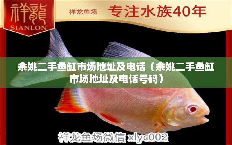 余姚二手魚(yú)缸市場(chǎng)地址及電話（余姚二手魚(yú)缸市場(chǎng)地址及電話號(hào)碼）