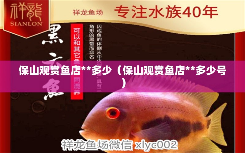 保山觀賞魚店**多少（保山觀賞魚店**多少號）