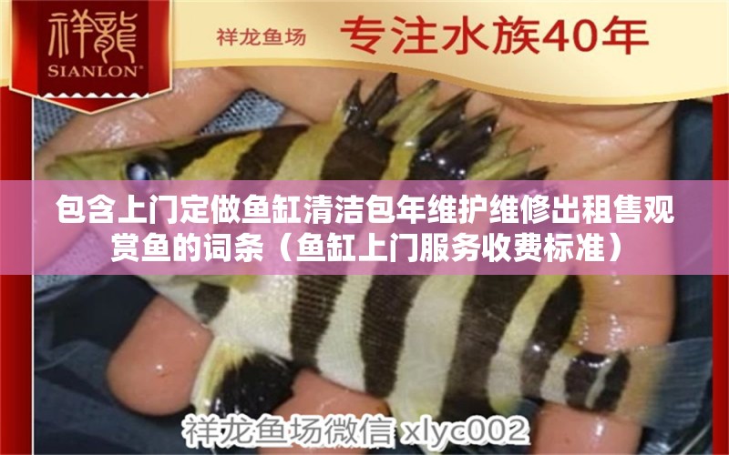 包含上門(mén)定做魚(yú)缸清潔包年維護(hù)維修出租售觀賞魚(yú)的詞條（魚(yú)缸上門(mén)服務(wù)收費(fèi)標(biāo)準(zhǔn)）