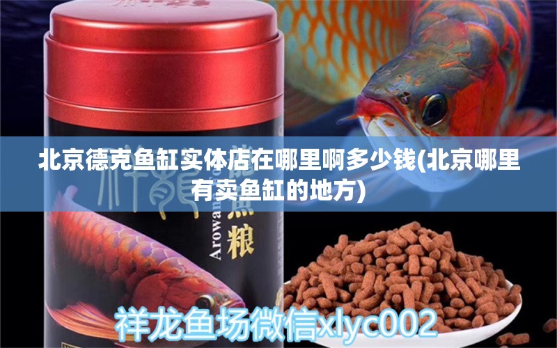 北京德克魚缸實(shí)體店在哪里啊多少錢(北京哪里有賣魚缸的地方) 鐵甲武士