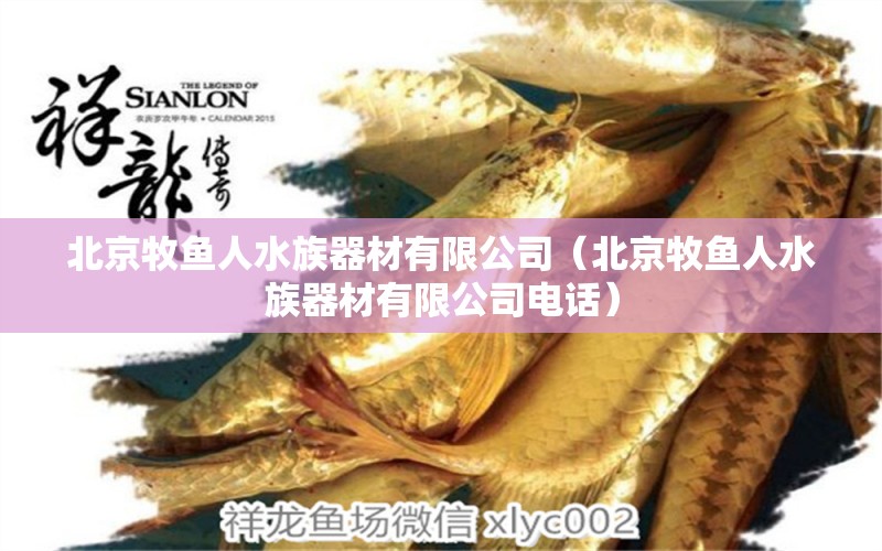 北京牧魚(yú)人水族器材有限公司（北京牧魚(yú)人水族器材有限公司電話(huà)）