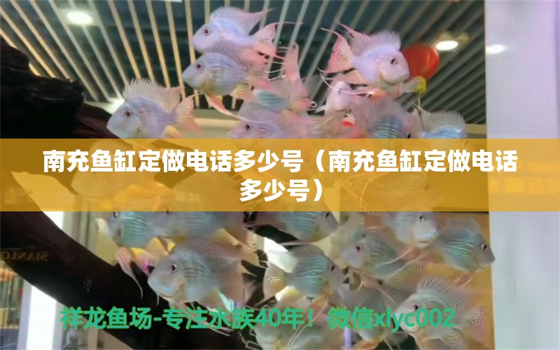 南充魚缸定做電話多少號（南充魚缸定做電話多少號）