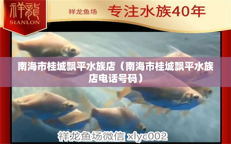 南海市桂城飄平水族店（南海市桂城飄平水族店電話號碼） 全國水族館企業(yè)名錄