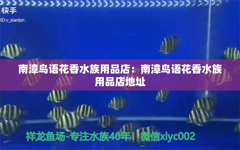 南漳鳥語花香水族用品店：南漳鳥語花香水族用品店地址