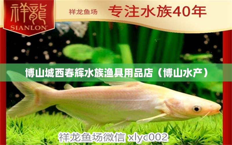 博山城西春輝水族漁具用品店（博山水產(chǎn)）