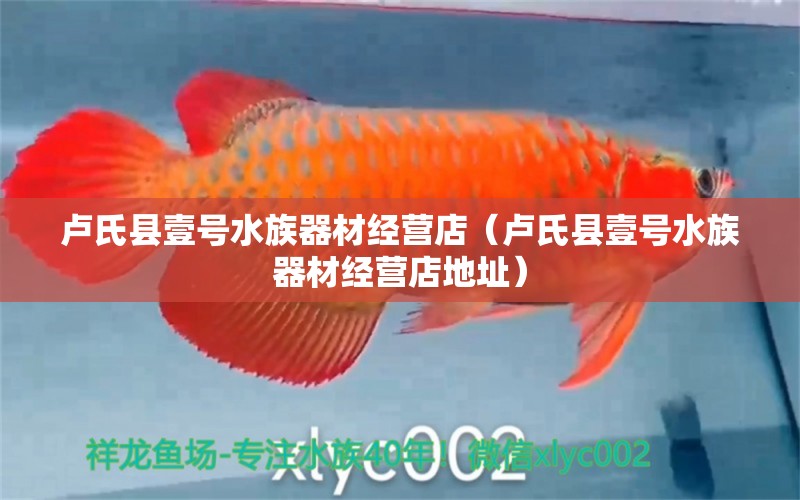 盧氏縣壹號水族器材經(jīng)營店（盧氏縣壹號水族器材經(jīng)營店地址） 全國水族館企業(yè)名錄