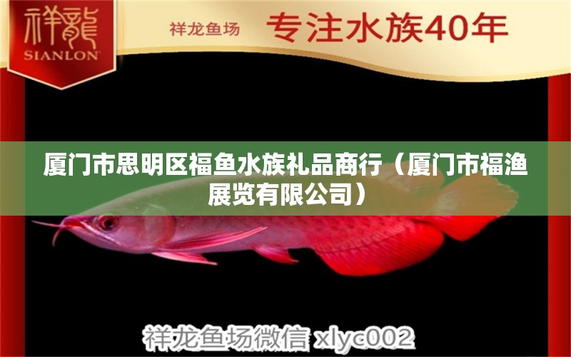 廈門市思明區(qū)福魚水族禮品商行（廈門市福漁展覽有限公司） 全國水族館企業(yè)名錄