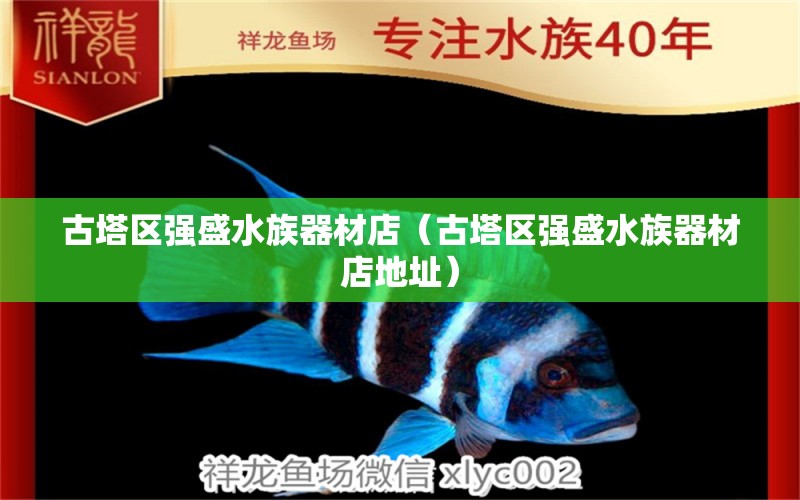 古塔區(qū)強盛水族器材店（古塔區(qū)強盛水族器材店地址） 全國水族館企業(yè)名錄