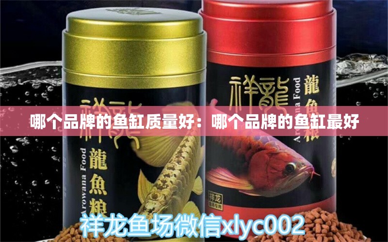 哪個(gè)品牌的魚缸質(zhì)量好：哪個(gè)品牌的魚缸最好