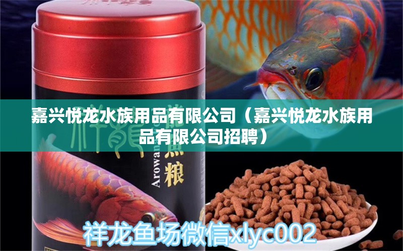 嘉興悅龍水族用品有限公司（嘉興悅龍水族用品有限公司招聘）