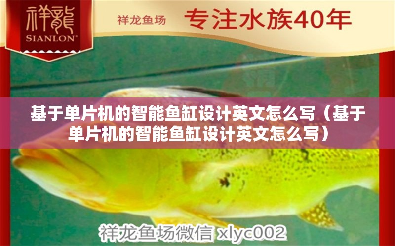 基于單片機(jī)的智能魚(yú)缸設(shè)計(jì)英文怎么寫(xiě)（基于單片機(jī)的智能魚(yú)缸設(shè)計(jì)英文怎么寫(xiě)）