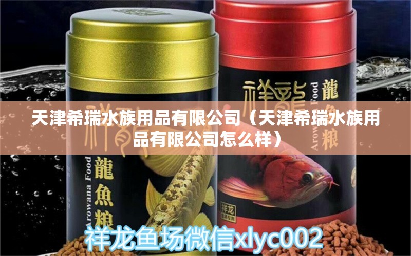 天津希瑞水族用品有限公司（天津希瑞水族用品有限公司怎么樣） 水族用品