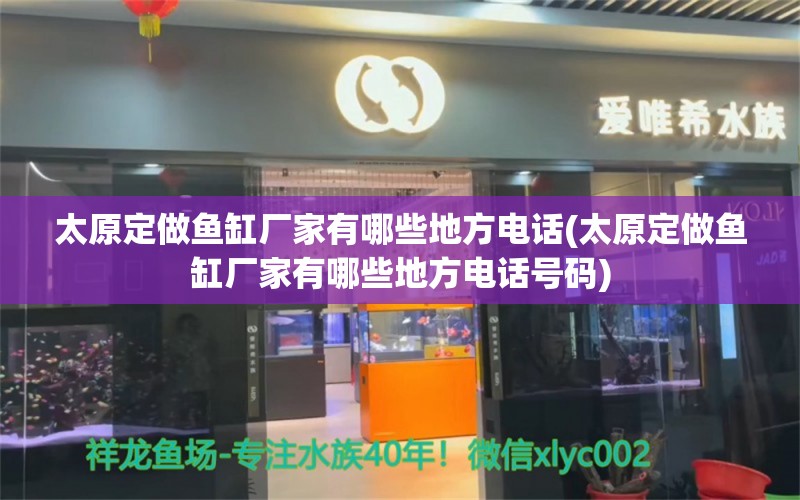 太原定做魚缸廠家有哪些地方電話(太原定做魚缸廠家有哪些地方電話號(hào)碼) 豹紋夫魚苗