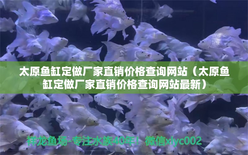 太原魚缸定做廠家直銷價格查詢網(wǎng)站（太原魚缸定做廠家直銷價格查詢網(wǎng)站最新）