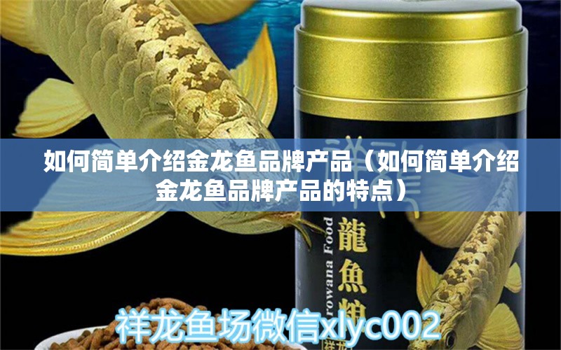 如何簡單介紹金龍魚品牌產品（如何簡單介紹金龍魚品牌產品的特點）