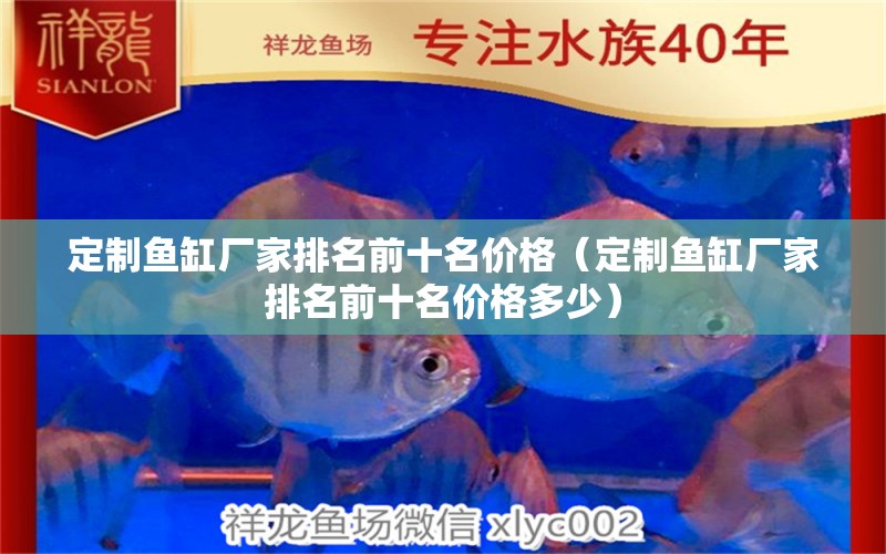 定制魚缸廠家排名前十名價格（定制魚缸廠家排名前十名價格多少）