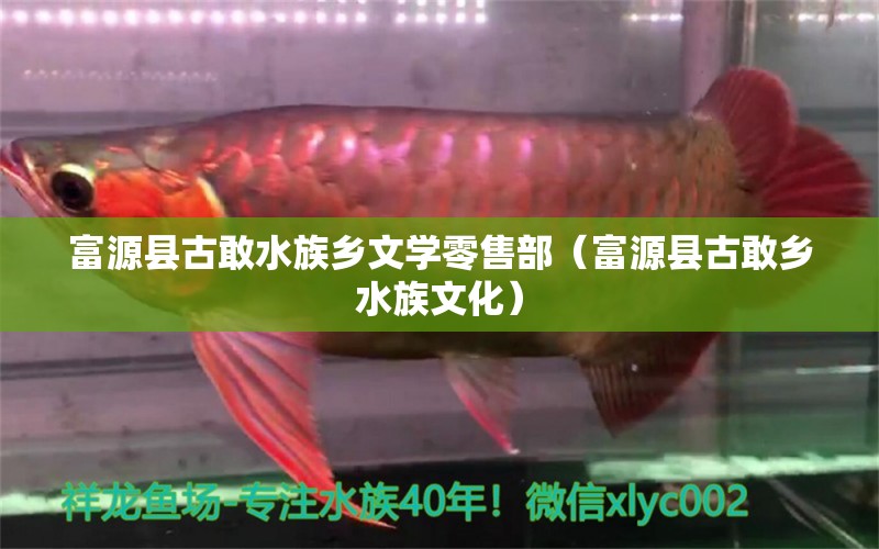 富源縣古敢水族鄉(xiāng)文學(xué)零售部（富源縣古敢鄉(xiāng)水族文化） 全國水族館企業(yè)名錄