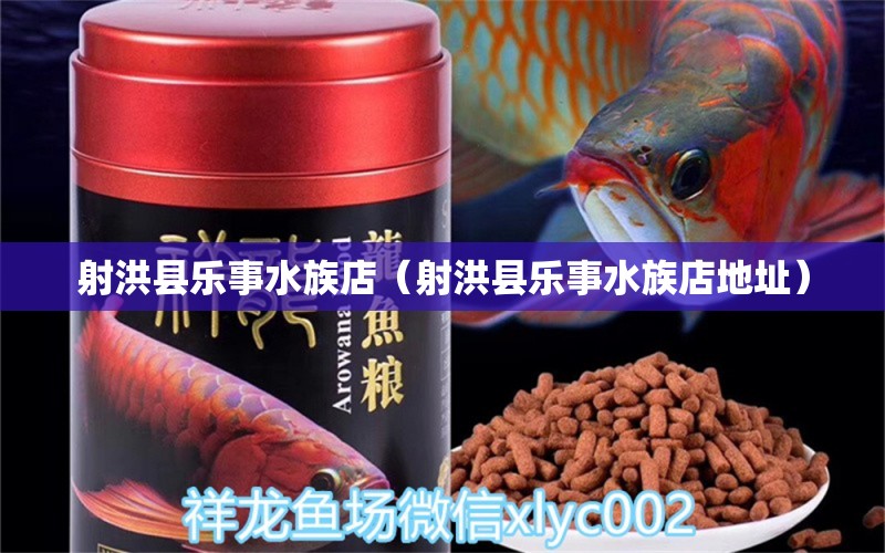 射洪縣樂事水族店（射洪縣樂事水族店地址） 全國(guó)水族館企業(yè)名錄