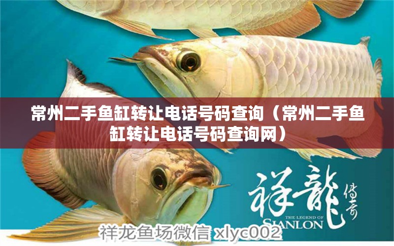 常州二手魚缸轉(zhuǎn)讓電話號碼查詢（常州二手魚缸轉(zhuǎn)讓電話號碼查詢網(wǎng)） 祥龍水族醫(yī)院