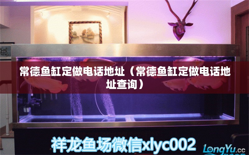 常德魚缸定做電話地址（常德魚缸定做電話地址查詢） 其他品牌魚缸