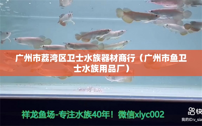 廣州市荔灣區(qū)衛(wèi)士水族器材商行（廣州市魚衛(wèi)士水族用品廠） 水族用品