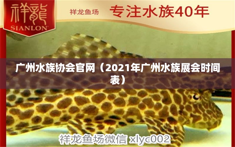 廣州水族協(xié)會官網(wǎng)（2021年廣州水族展會時間表）