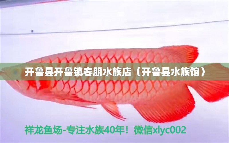 開魯縣開魯鎮(zhèn)春朋水族店（開魯縣水族館）