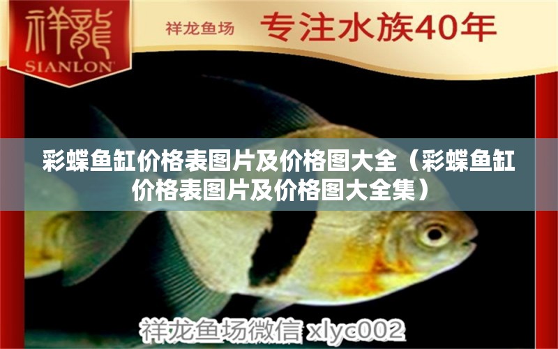 彩蝶魚缸價(jià)格表圖片及價(jià)格圖大全（彩蝶魚缸價(jià)格表圖片及價(jià)格圖大全集） 水族雜談