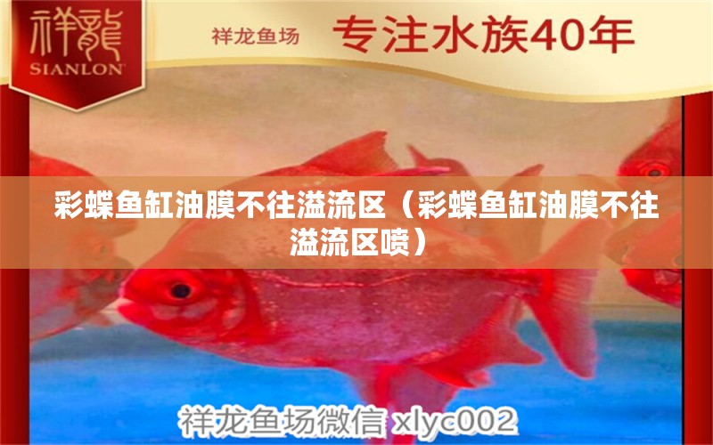 彩蝶魚缸油膜不往溢流區(qū)（彩蝶魚缸油膜不往溢流區(qū)噴）