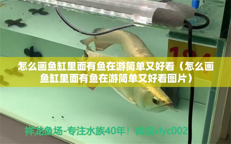 怎么畫魚缸里面有魚在游簡單又好看（怎么畫魚缸里面有魚在游簡單又好看圖片）