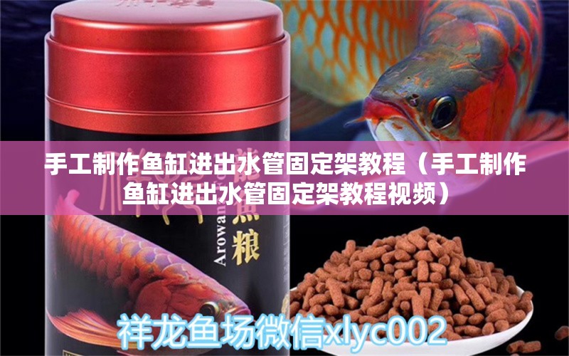 手工制作魚缸進(jìn)出水管固定架教程（手工制作魚缸進(jìn)出水管固定架教程視頻）