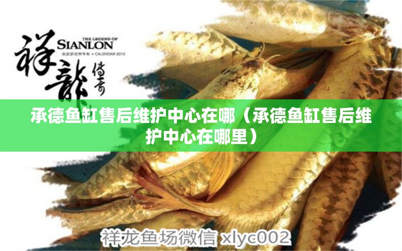 承德魚缸售后維護中心在哪（承德魚缸售后維護中心在哪里） 其他品牌魚缸