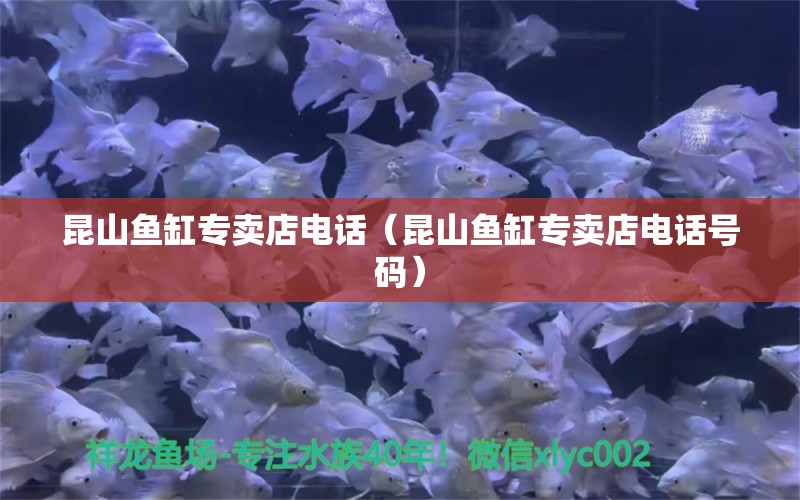 昆山魚缸專賣店電話（昆山魚缸專賣店電話號碼）