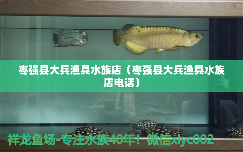 棗強縣大兵漁具水族店（棗強縣大兵漁具水族店電話）