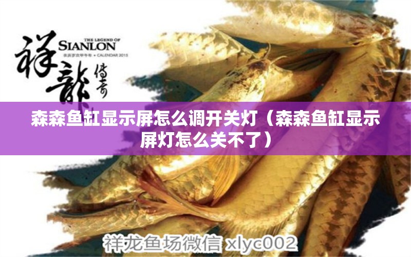 森森魚缸顯示屏怎么調(diào)開關(guān)燈（森森魚缸顯示屏燈怎么關(guān)不了） 狗頭魚